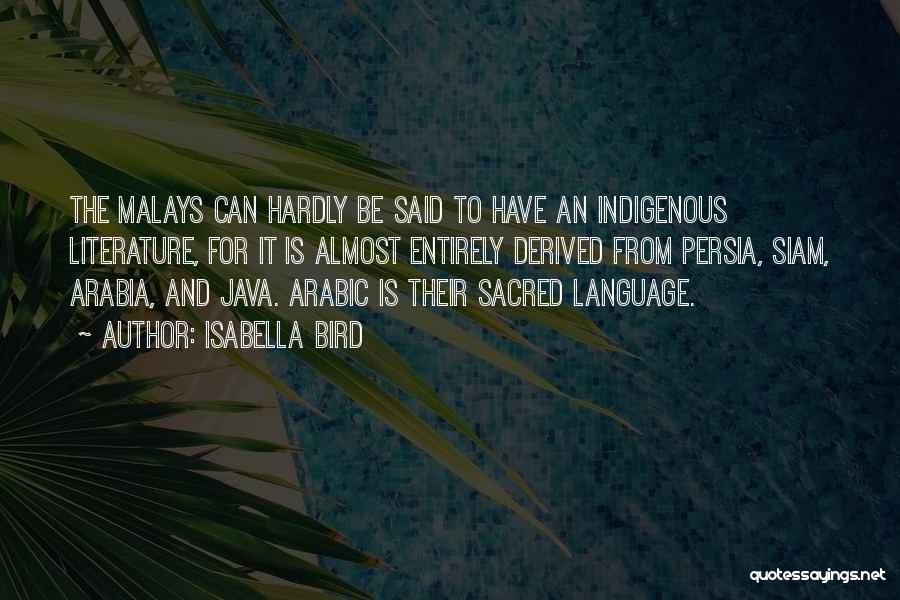 Isabella Bird Quotes: The Malays Can Hardly Be Said To Have An Indigenous Literature, For It Is Almost Entirely Derived From Persia, Siam,