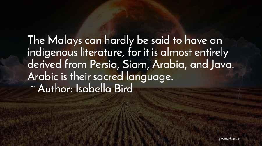 Isabella Bird Quotes: The Malays Can Hardly Be Said To Have An Indigenous Literature, For It Is Almost Entirely Derived From Persia, Siam,