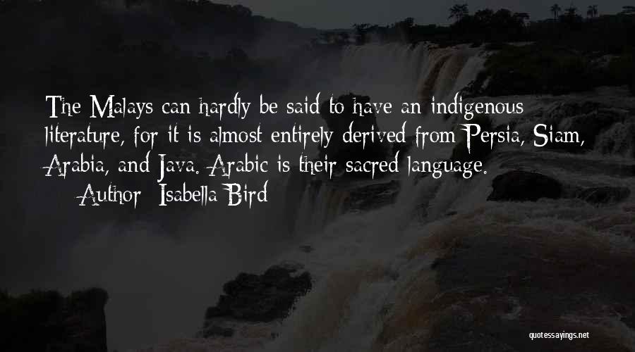 Isabella Bird Quotes: The Malays Can Hardly Be Said To Have An Indigenous Literature, For It Is Almost Entirely Derived From Persia, Siam,