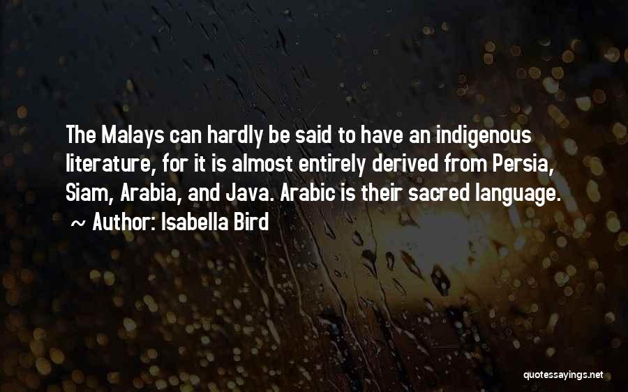 Isabella Bird Quotes: The Malays Can Hardly Be Said To Have An Indigenous Literature, For It Is Almost Entirely Derived From Persia, Siam,