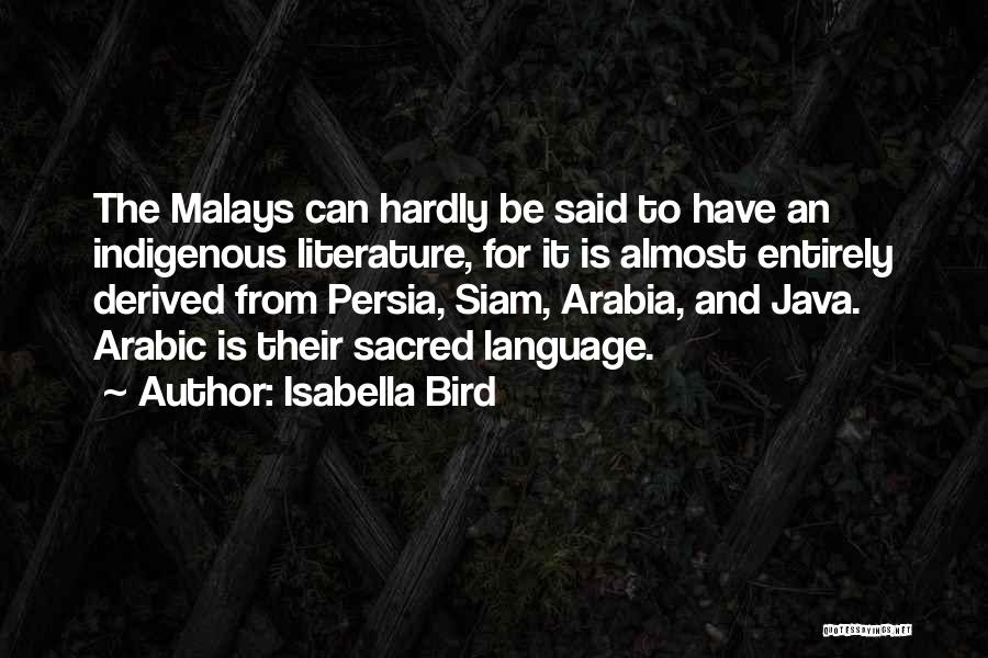 Isabella Bird Quotes: The Malays Can Hardly Be Said To Have An Indigenous Literature, For It Is Almost Entirely Derived From Persia, Siam,