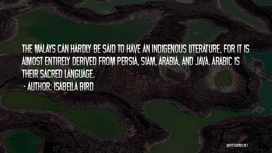 Isabella Bird Quotes: The Malays Can Hardly Be Said To Have An Indigenous Literature, For It Is Almost Entirely Derived From Persia, Siam,
