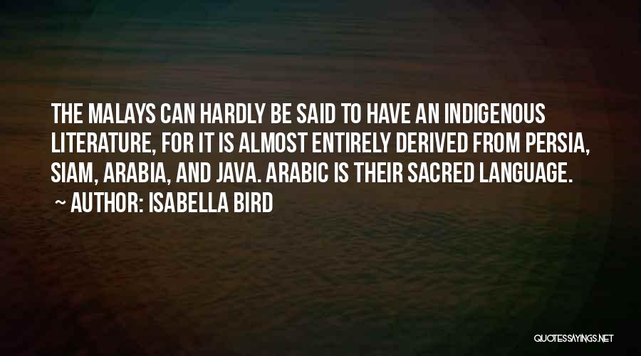Isabella Bird Quotes: The Malays Can Hardly Be Said To Have An Indigenous Literature, For It Is Almost Entirely Derived From Persia, Siam,