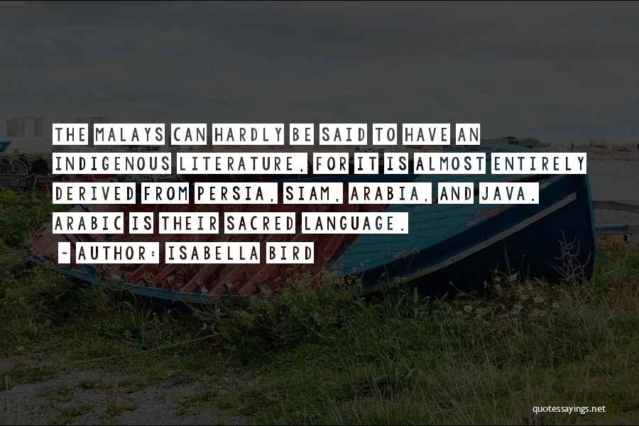 Isabella Bird Quotes: The Malays Can Hardly Be Said To Have An Indigenous Literature, For It Is Almost Entirely Derived From Persia, Siam,