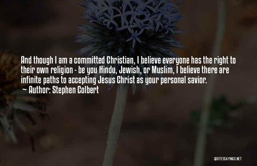 Stephen Colbert Quotes: And Though I Am A Committed Christian, I Believe Everyone Has The Right To Their Own Religion - Be You