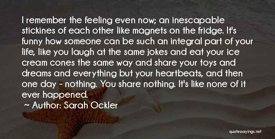 Sarah Ockler Quotes: I Remember The Feeling Even Now; An Inescapable Stickines Of Each Other Like Magnets On The Fridge. It's Funny How