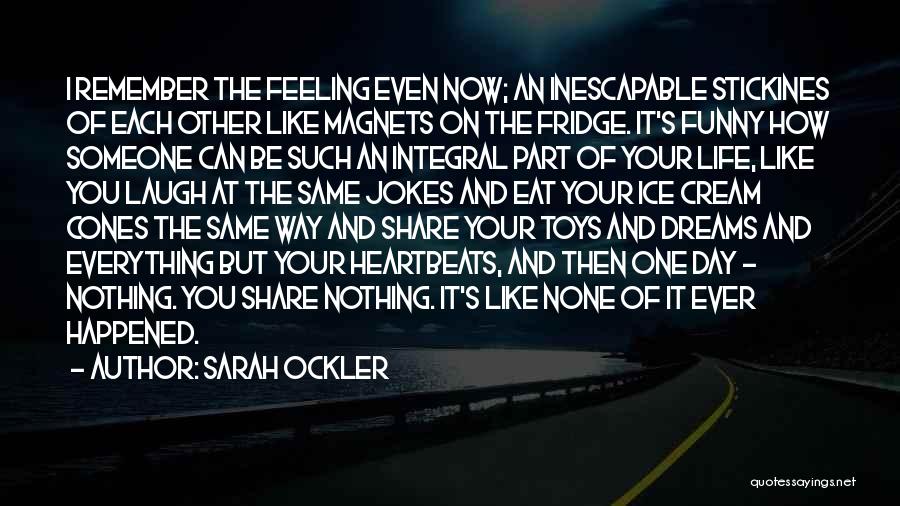 Sarah Ockler Quotes: I Remember The Feeling Even Now; An Inescapable Stickines Of Each Other Like Magnets On The Fridge. It's Funny How