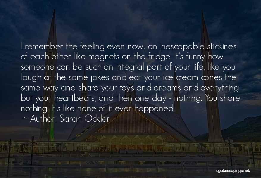 Sarah Ockler Quotes: I Remember The Feeling Even Now; An Inescapable Stickines Of Each Other Like Magnets On The Fridge. It's Funny How