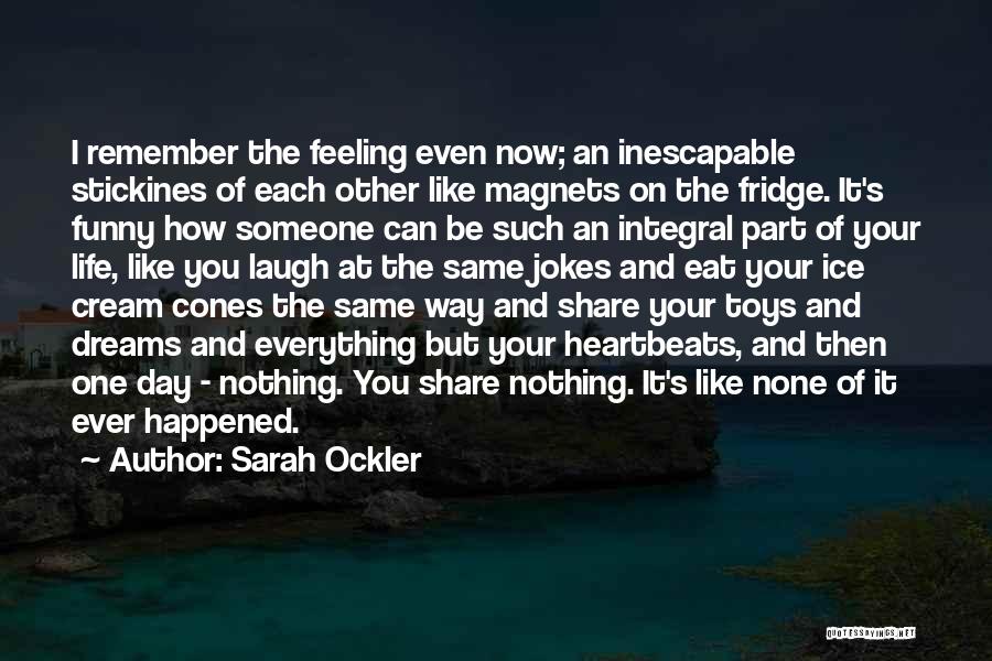 Sarah Ockler Quotes: I Remember The Feeling Even Now; An Inescapable Stickines Of Each Other Like Magnets On The Fridge. It's Funny How