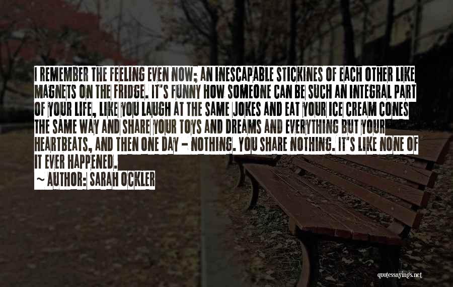 Sarah Ockler Quotes: I Remember The Feeling Even Now; An Inescapable Stickines Of Each Other Like Magnets On The Fridge. It's Funny How