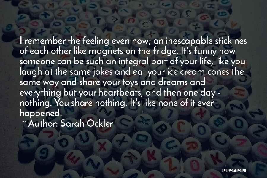 Sarah Ockler Quotes: I Remember The Feeling Even Now; An Inescapable Stickines Of Each Other Like Magnets On The Fridge. It's Funny How