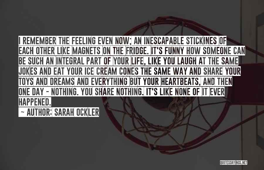 Sarah Ockler Quotes: I Remember The Feeling Even Now; An Inescapable Stickines Of Each Other Like Magnets On The Fridge. It's Funny How