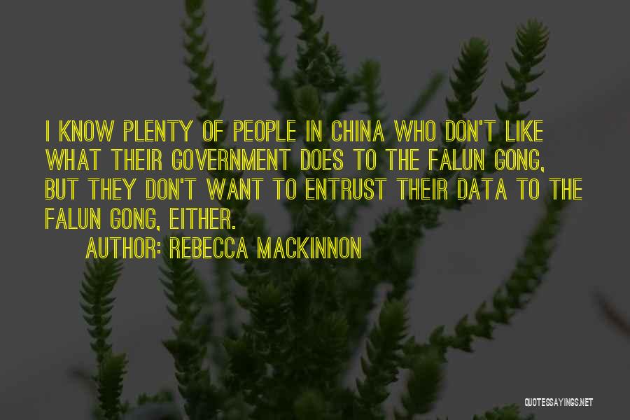 Rebecca MacKinnon Quotes: I Know Plenty Of People In China Who Don't Like What Their Government Does To The Falun Gong, But They