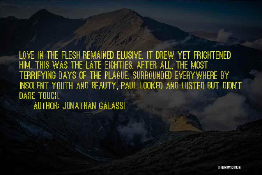 Jonathan Galassi Quotes: Love In The Flesh Remained Elusive. It Drew Yet Frightened Him. This Was The Late Eighties, After All, The Most