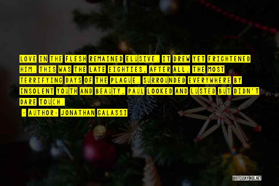 Jonathan Galassi Quotes: Love In The Flesh Remained Elusive. It Drew Yet Frightened Him. This Was The Late Eighties, After All, The Most