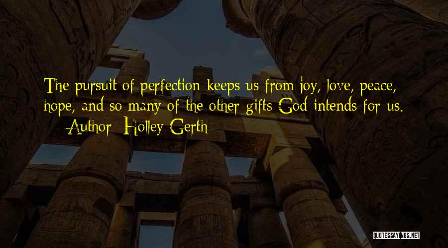 Holley Gerth Quotes: The Pursuit Of Perfection Keeps Us From Joy, Love, Peace, Hope, And So Many Of The Other Gifts God Intends