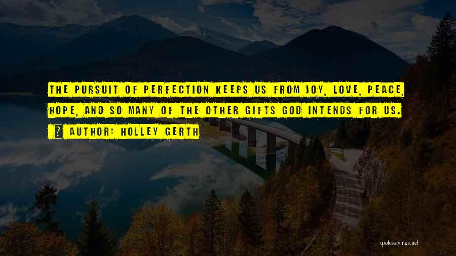Holley Gerth Quotes: The Pursuit Of Perfection Keeps Us From Joy, Love, Peace, Hope, And So Many Of The Other Gifts God Intends