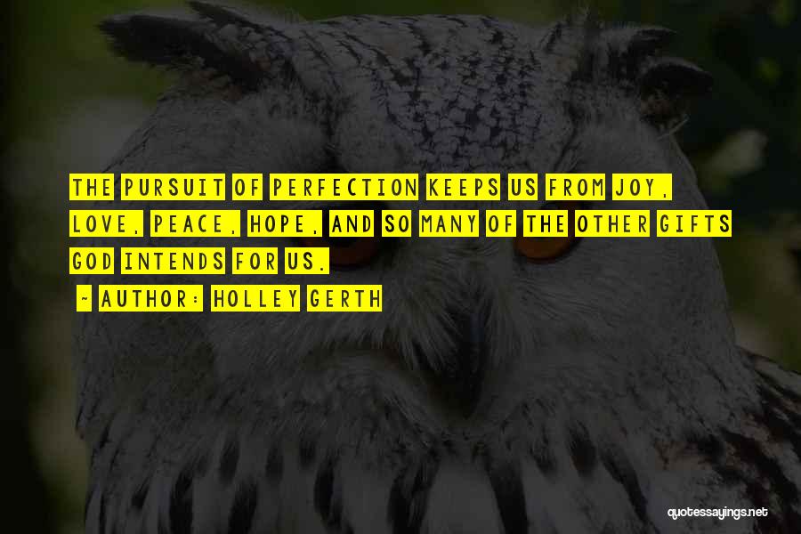 Holley Gerth Quotes: The Pursuit Of Perfection Keeps Us From Joy, Love, Peace, Hope, And So Many Of The Other Gifts God Intends