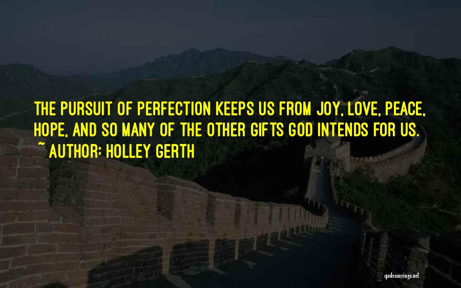 Holley Gerth Quotes: The Pursuit Of Perfection Keeps Us From Joy, Love, Peace, Hope, And So Many Of The Other Gifts God Intends