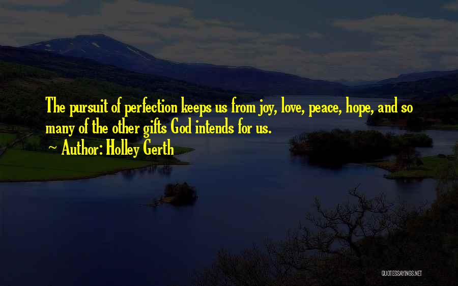 Holley Gerth Quotes: The Pursuit Of Perfection Keeps Us From Joy, Love, Peace, Hope, And So Many Of The Other Gifts God Intends