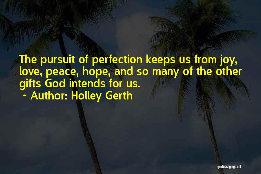 Holley Gerth Quotes: The Pursuit Of Perfection Keeps Us From Joy, Love, Peace, Hope, And So Many Of The Other Gifts God Intends