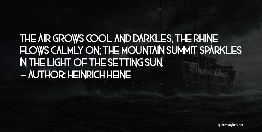 Heinrich Heine Quotes: The Air Grows Cool And Darkles, The Rhine Flows Calmly On; The Mountain Summit Sparkles In The Light Of The