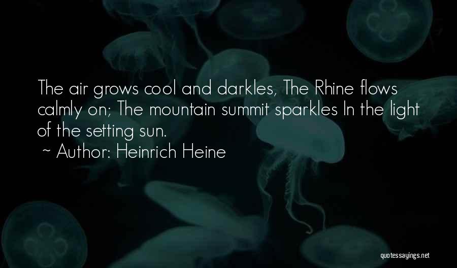 Heinrich Heine Quotes: The Air Grows Cool And Darkles, The Rhine Flows Calmly On; The Mountain Summit Sparkles In The Light Of The