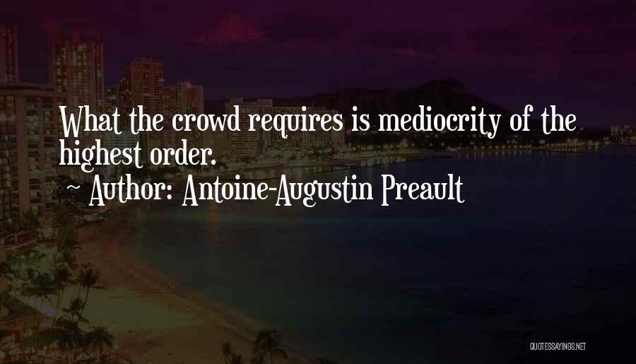 Antoine-Augustin Preault Quotes: What The Crowd Requires Is Mediocrity Of The Highest Order.