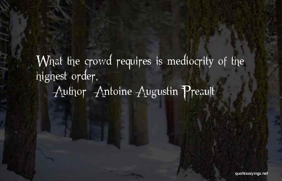 Antoine-Augustin Preault Quotes: What The Crowd Requires Is Mediocrity Of The Highest Order.