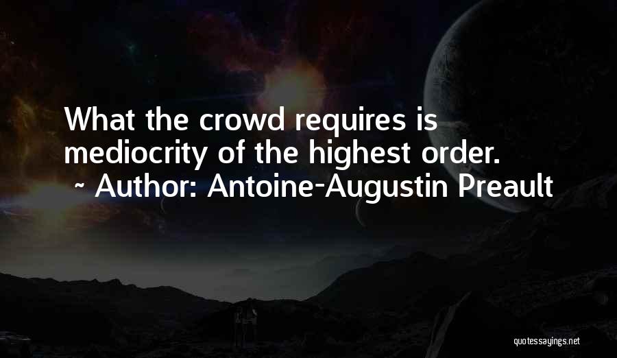 Antoine-Augustin Preault Quotes: What The Crowd Requires Is Mediocrity Of The Highest Order.