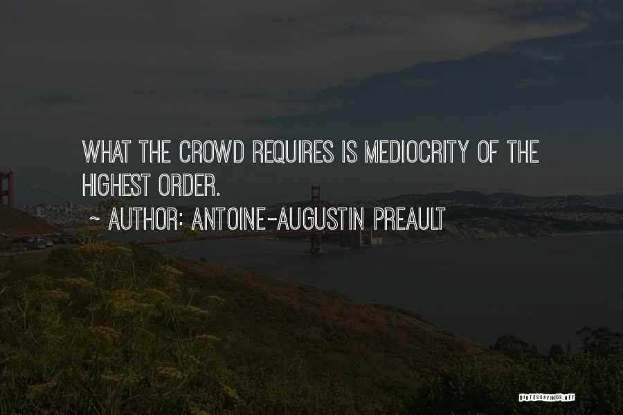 Antoine-Augustin Preault Quotes: What The Crowd Requires Is Mediocrity Of The Highest Order.