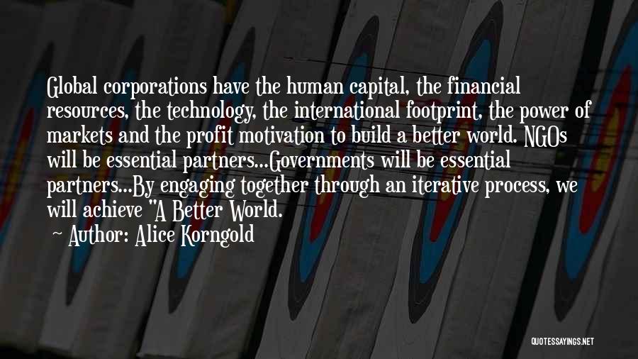 Alice Korngold Quotes: Global Corporations Have The Human Capital, The Financial Resources, The Technology, The International Footprint, The Power Of Markets And The