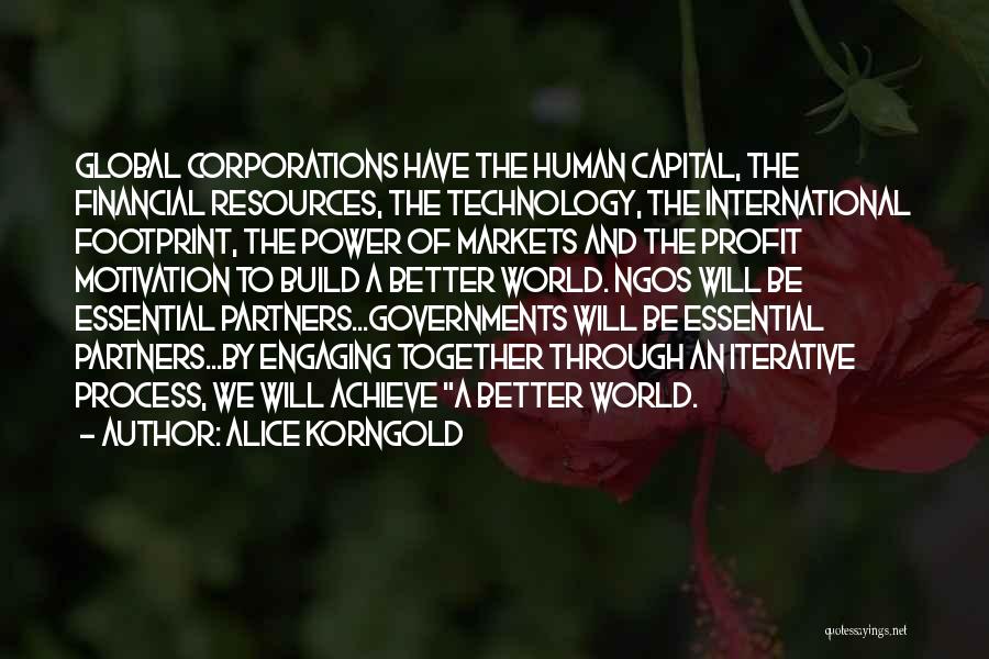 Alice Korngold Quotes: Global Corporations Have The Human Capital, The Financial Resources, The Technology, The International Footprint, The Power Of Markets And The