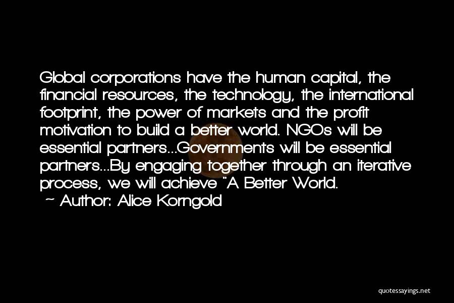 Alice Korngold Quotes: Global Corporations Have The Human Capital, The Financial Resources, The Technology, The International Footprint, The Power Of Markets And The