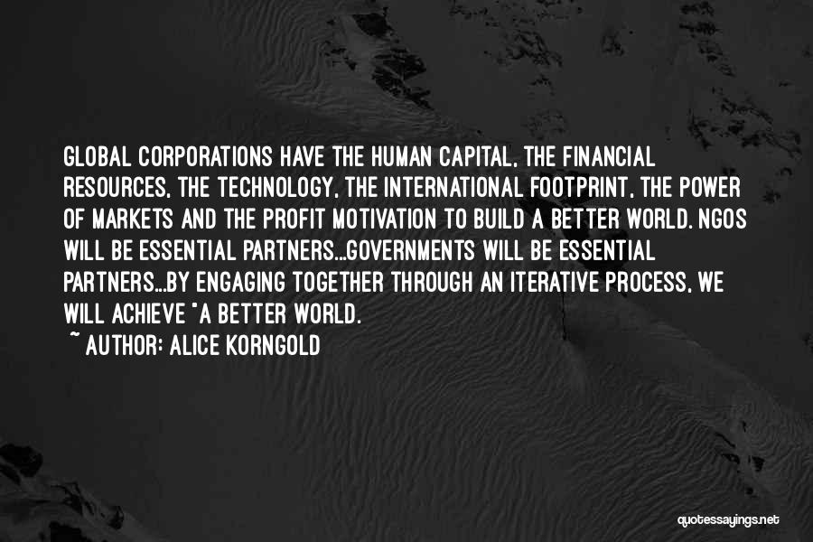 Alice Korngold Quotes: Global Corporations Have The Human Capital, The Financial Resources, The Technology, The International Footprint, The Power Of Markets And The