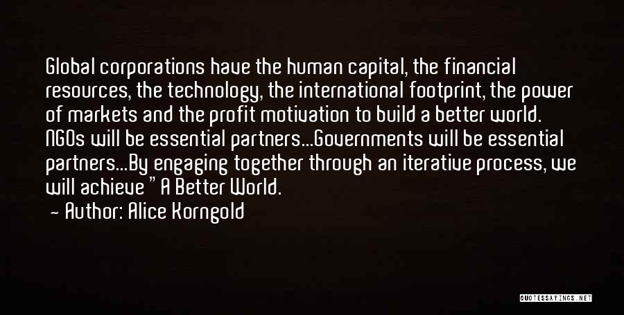 Alice Korngold Quotes: Global Corporations Have The Human Capital, The Financial Resources, The Technology, The International Footprint, The Power Of Markets And The