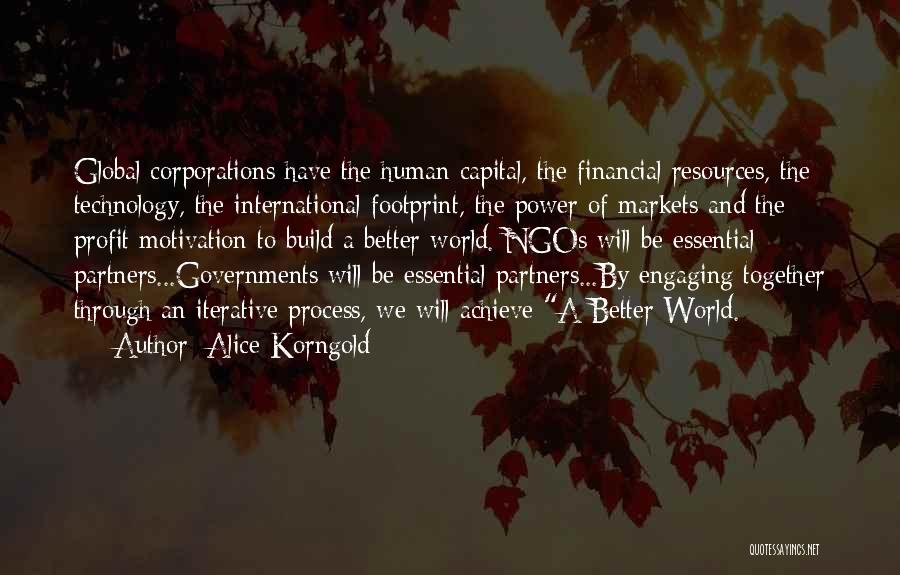 Alice Korngold Quotes: Global Corporations Have The Human Capital, The Financial Resources, The Technology, The International Footprint, The Power Of Markets And The