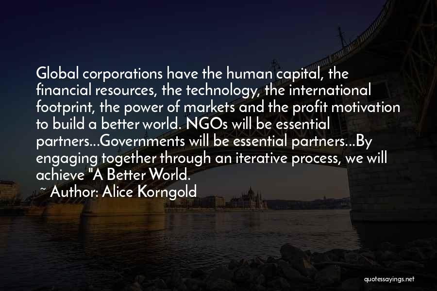 Alice Korngold Quotes: Global Corporations Have The Human Capital, The Financial Resources, The Technology, The International Footprint, The Power Of Markets And The