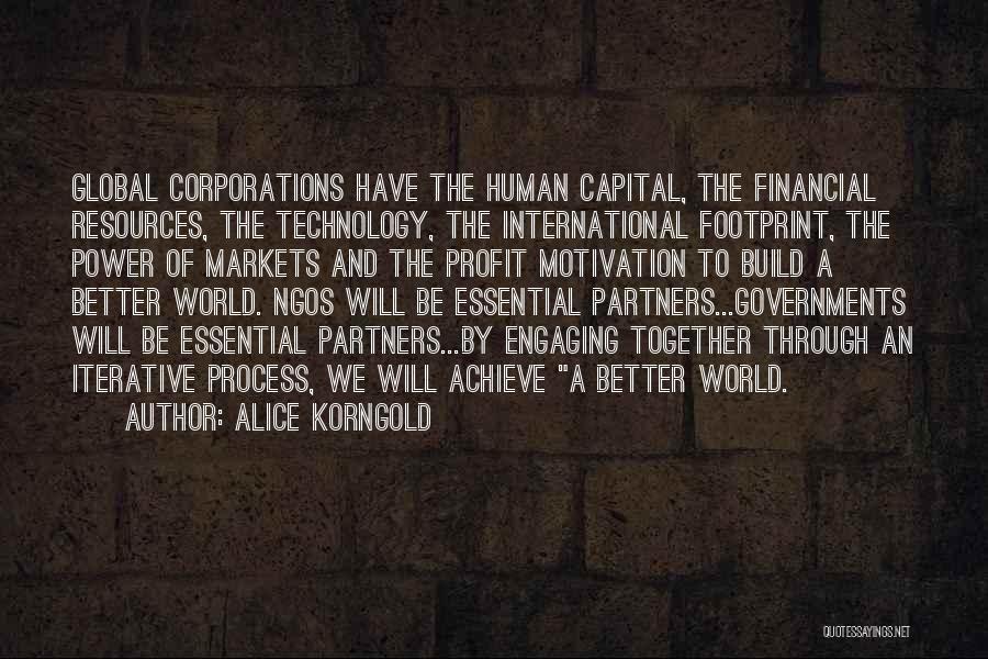 Alice Korngold Quotes: Global Corporations Have The Human Capital, The Financial Resources, The Technology, The International Footprint, The Power Of Markets And The