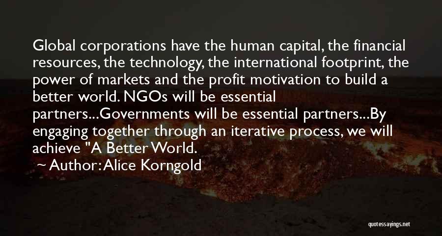 Alice Korngold Quotes: Global Corporations Have The Human Capital, The Financial Resources, The Technology, The International Footprint, The Power Of Markets And The