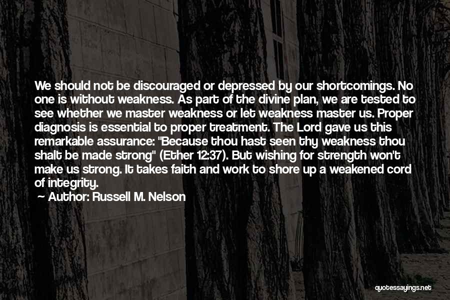 Russell M. Nelson Quotes: We Should Not Be Discouraged Or Depressed By Our Shortcomings. No One Is Without Weakness. As Part Of The Divine