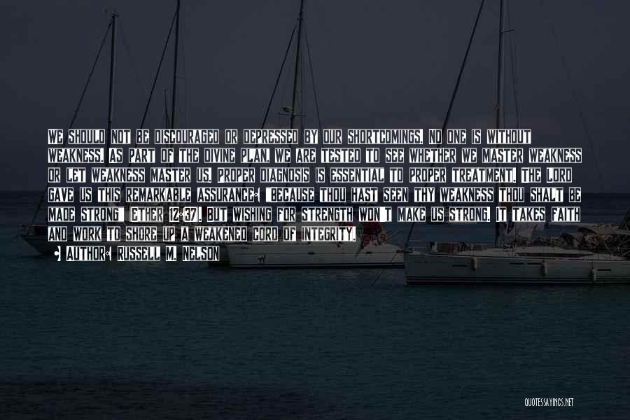 Russell M. Nelson Quotes: We Should Not Be Discouraged Or Depressed By Our Shortcomings. No One Is Without Weakness. As Part Of The Divine