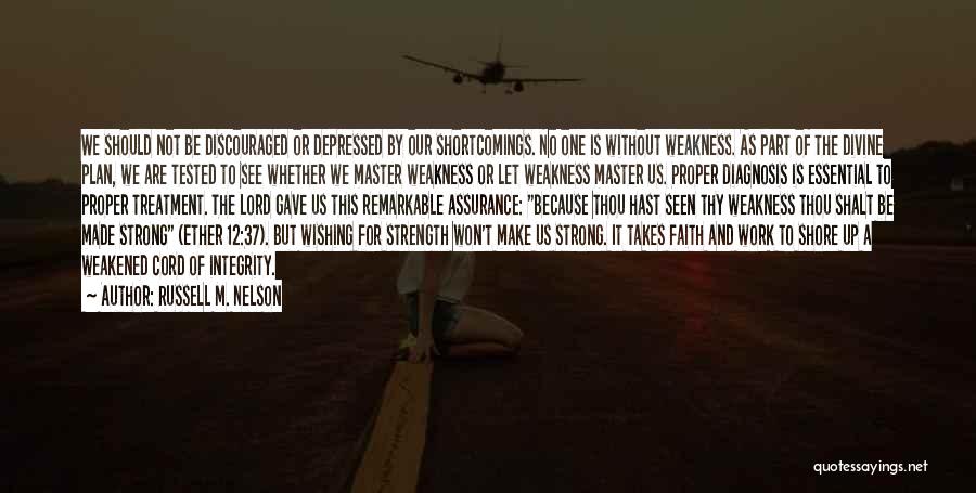 Russell M. Nelson Quotes: We Should Not Be Discouraged Or Depressed By Our Shortcomings. No One Is Without Weakness. As Part Of The Divine