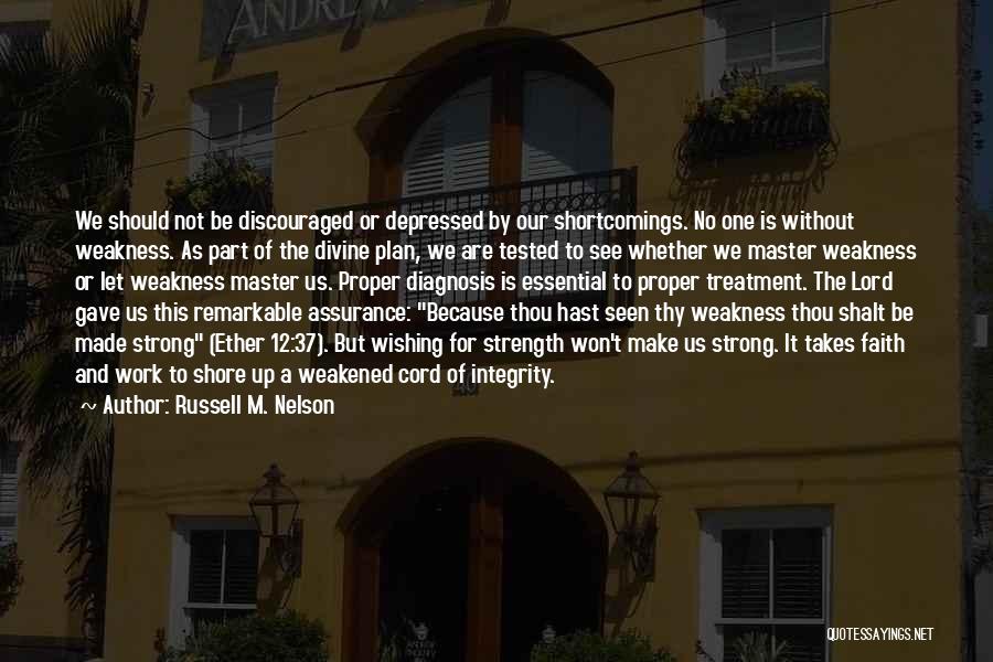 Russell M. Nelson Quotes: We Should Not Be Discouraged Or Depressed By Our Shortcomings. No One Is Without Weakness. As Part Of The Divine