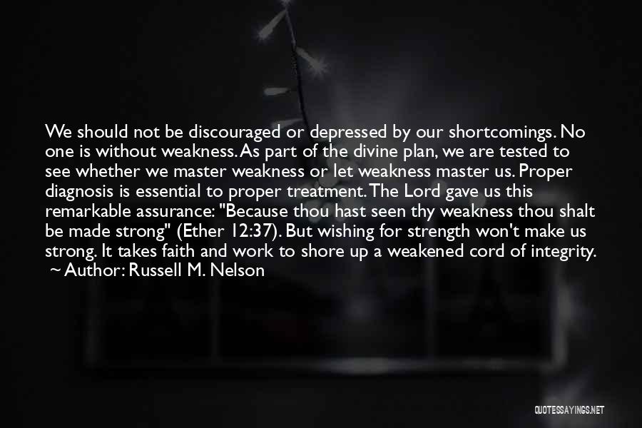 Russell M. Nelson Quotes: We Should Not Be Discouraged Or Depressed By Our Shortcomings. No One Is Without Weakness. As Part Of The Divine