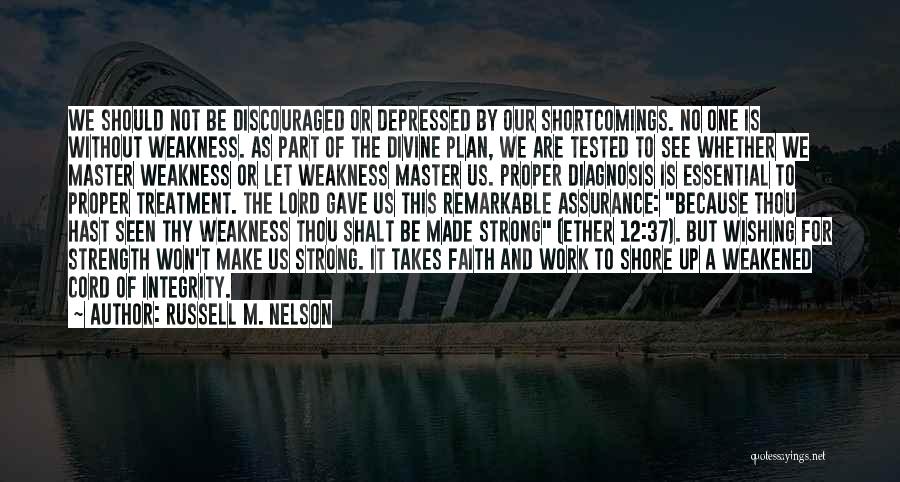 Russell M. Nelson Quotes: We Should Not Be Discouraged Or Depressed By Our Shortcomings. No One Is Without Weakness. As Part Of The Divine