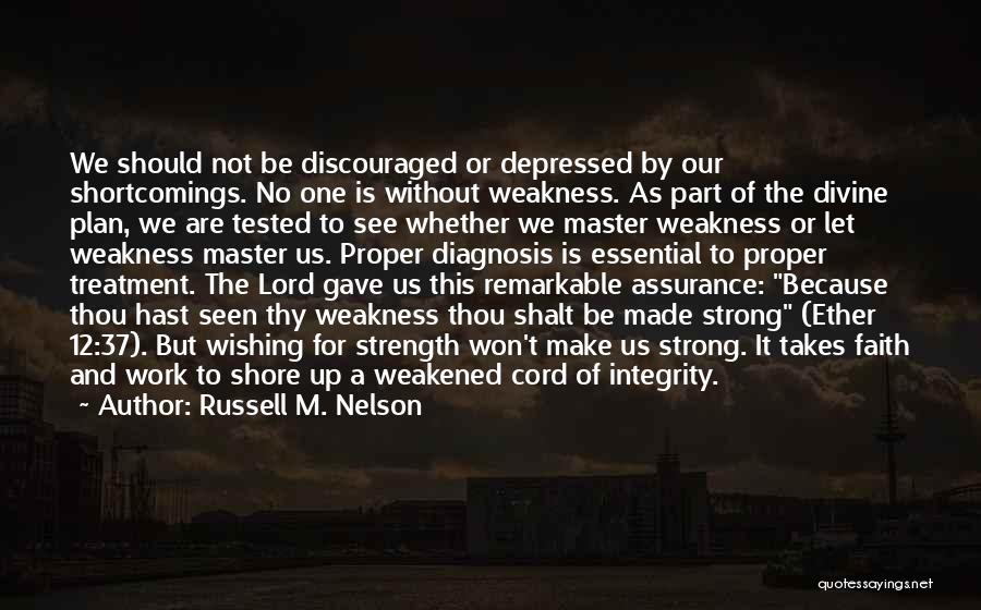 Russell M. Nelson Quotes: We Should Not Be Discouraged Or Depressed By Our Shortcomings. No One Is Without Weakness. As Part Of The Divine