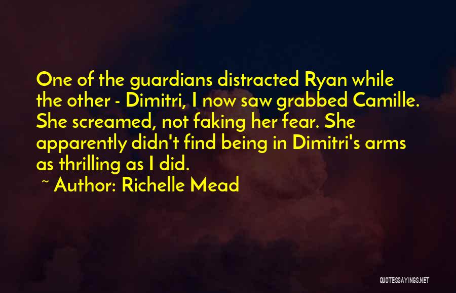 Richelle Mead Quotes: One Of The Guardians Distracted Ryan While The Other - Dimitri, I Now Saw Grabbed Camille. She Screamed, Not Faking