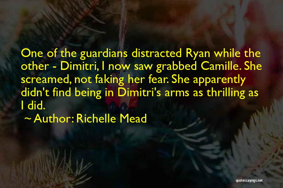 Richelle Mead Quotes: One Of The Guardians Distracted Ryan While The Other - Dimitri, I Now Saw Grabbed Camille. She Screamed, Not Faking