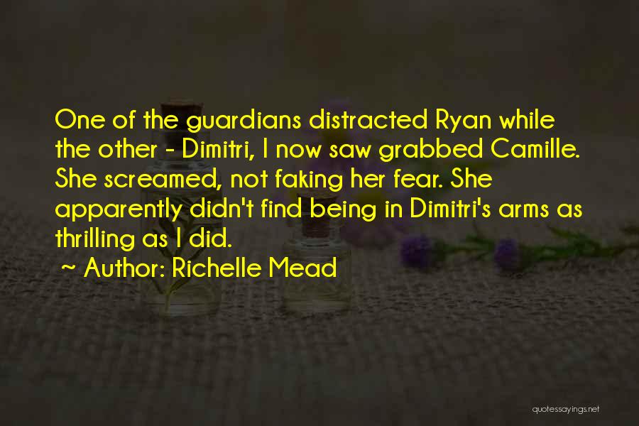 Richelle Mead Quotes: One Of The Guardians Distracted Ryan While The Other - Dimitri, I Now Saw Grabbed Camille. She Screamed, Not Faking